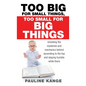 Too Big for Small Things, Too Small for Big Things: Unveiling the mysteries and mechanics behind ascending to the top and staying humble while there - Hardcover