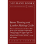 Home Tanning and Leather Making Guide - A Book of Information for Those Who Wish to Tan and Make Leather from Cattle, Horse, Calf, Sheep, Goat, Deer a - Paperback