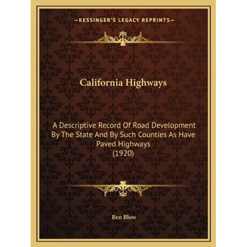 California Highways: A Descriptive Record Of Road Development By The State And By Such Counties As Have Paved Highways (1920) - Paperback