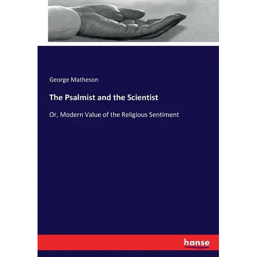The Psalmist and the Scientist: Or, Modern Value of the Religious Sentiment - Paperback