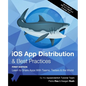 iOS App Distribution & Best Practices (First Edition): Learn to Share Apps With Teams, Testers & the World - Paperback