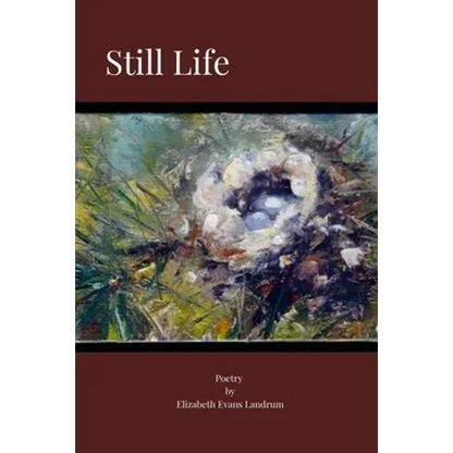 Still Life: Poetry by Elizabeth Evans Landrum - Paperback