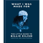 What I Was Made For: The Little Guide to Billie Eilish - Hardcover