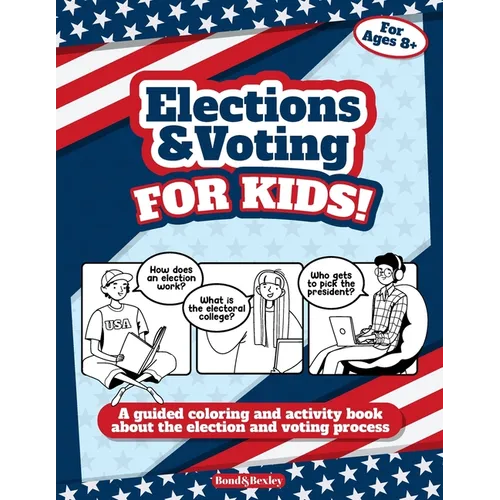 Elections and Voting For Kids! A Guided Coloring and Activity Book About the Election and Voting Process: A Fun Workbook About The American Presidenti - Paperback