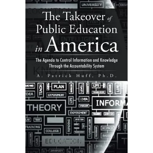 The Takeover of Public Education in America: The Agenda to Control Information and Knowledge Through the Accountability System - Paperback