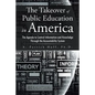 The Takeover of Public Education in America: The Agenda to Control Information and Knowledge Through the Accountability System - Paperback
