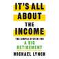It's All About The Income: The Simple System for a Big Retirement - Paperback