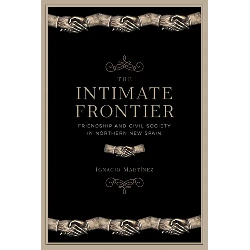 The Intimate Frontier: Friendship and Civil Society in Northern New Spain - Paperback