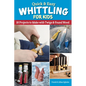 Quick & Easy Whittling for Kids: 18 Projects to Make with Twigs & Found Wood - Paperback