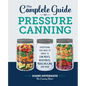 The Complete Guide to Pressure Canning: Everything You Need to Know to Can Meats, Vegetables, Meals in a Jar, and More - Hardcover