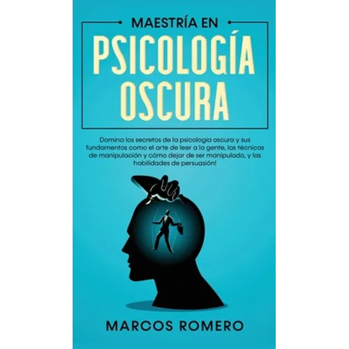 Maestría en Psicología Oscura: Domina los secretos de la psicología oscura y sus fundamentos como el arte de leer a la gente, las técnicas de manipul - Hardcover