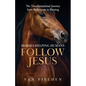 Horses Helping Humans Follow Jesus: The Transformational Journey from Brokenness to Blessing - Paperback