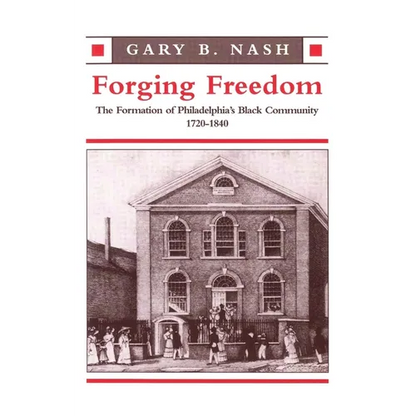 Forging Freedom: The Formation of Philadelphia's Black Community, 1720-1840 - Paperback