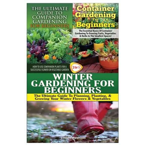 The Ultimate Guide to Companion Gardening for Beginners & Container Gardening for Beginners & Winter Gardening for Beginners - Paperback