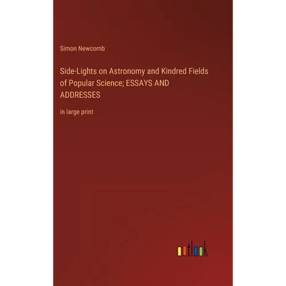 Side-Lights on Astronomy and Kindred Fields of Popular Science; ESSAYS AND ADDRESSES: in large print - Hardcover
