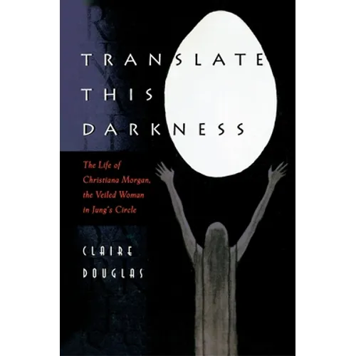 Translate This Darkness: The Life of Christiana Morgan, the Veiled Woman in Jung's Circle - Paperback