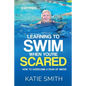 Learning To Swim When You're Scared: How To Overcome A Fear Of Water - Paperback