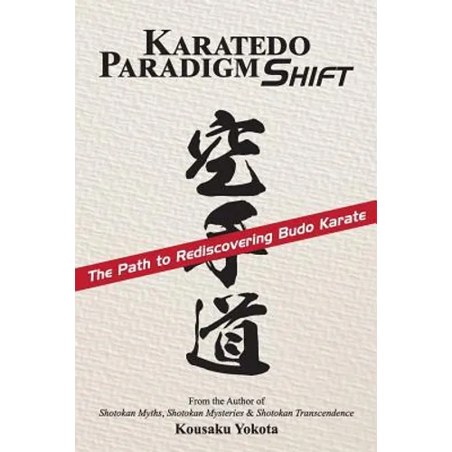 Karatedo Paradigm Shift: The Path to Rediscovering Budo Karate - Paperback