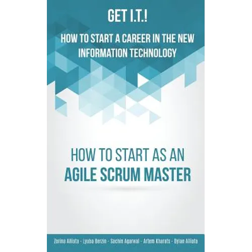 Get I.T.! How to Start a Career in the New Information Technology: How to Start as an Agile Scrum Master - Paperback
