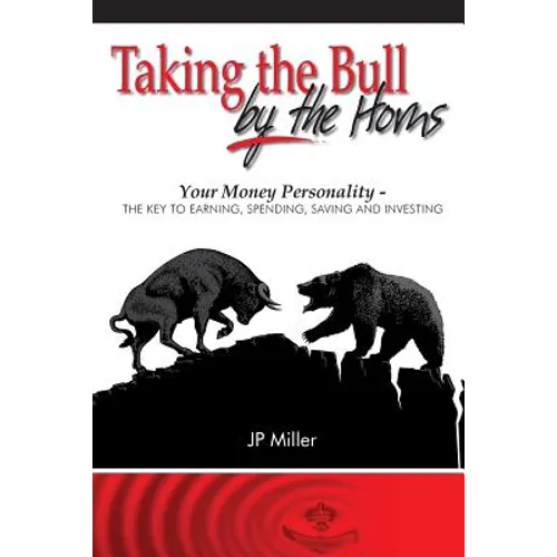 Taking The Bull By The Horns: Your Money Personality - The Key To Earning, Spending, Saving and Investing - Paperback