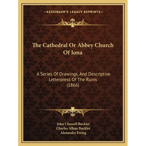 The Cathedral Or Abbey Church Of Iona: A Series Of Drawings, And Descriptive Letterpress Of The Ruins (1866) - Paperback