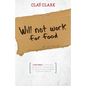 Will Not Work for Food - 9 Big Ideas for Effectively Managing Your Business in an Increasingly Dumb, Distracted & Dishonest America - Paperback