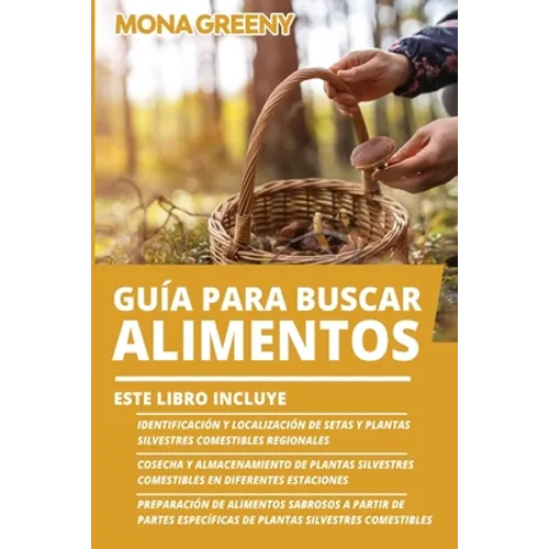Guía Para Buscar Alimentos: Este libro incluye: Identificación y localización de setas y plantas silvestres comestibles regionales + Cosecha y alm - Paperback