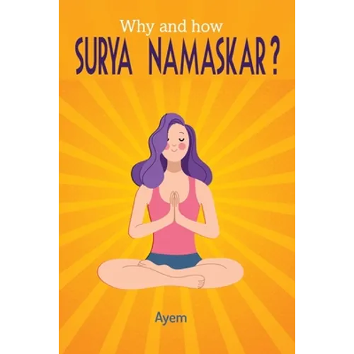 Why and how SURYA NAMASKAR?: Easy - Effective - YOGA Practice - Paperback