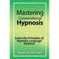 Mastering Conversational Hypnosis: Learn the Principles of Hypnotic Language Patterns - Paperback