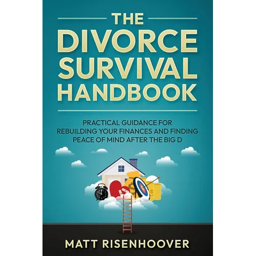 The Divorce Survival Handbook: Practical Guidance for Rebuilding Your Finances and Finding Peace of Mind After the Big D - Paperback