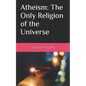 Atheism: The Only Religion of the Universe - Paperback