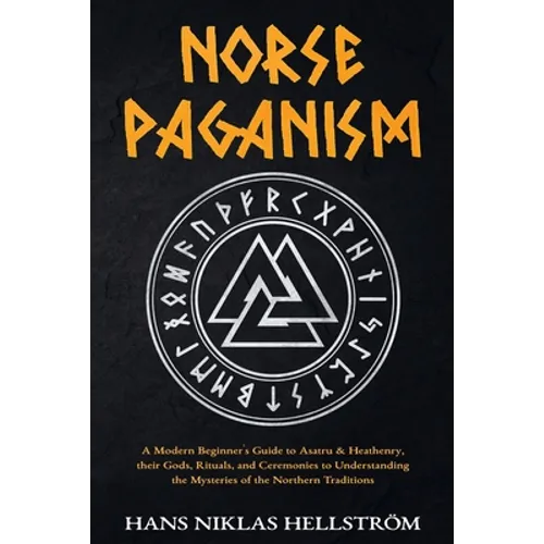 Norse Paganism: A Modern Beginner's Guide to Asatru & Heathenry, their Gods, Rituals, and Ceremonies to Understanding the Mysteries of - Paperback