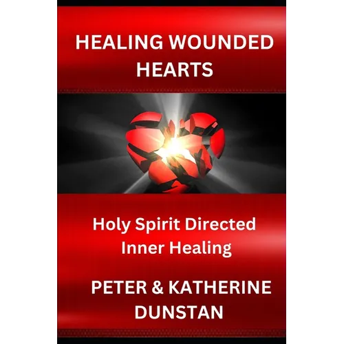 Healing Wounded Hearts: Holy Spirit Directed Inner Healing - Paperback