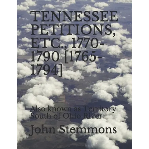 Tennessee Petitions, Etc., 1770-1790 [1765-1794]: Also known as Territory South of Ohio River - Paperback