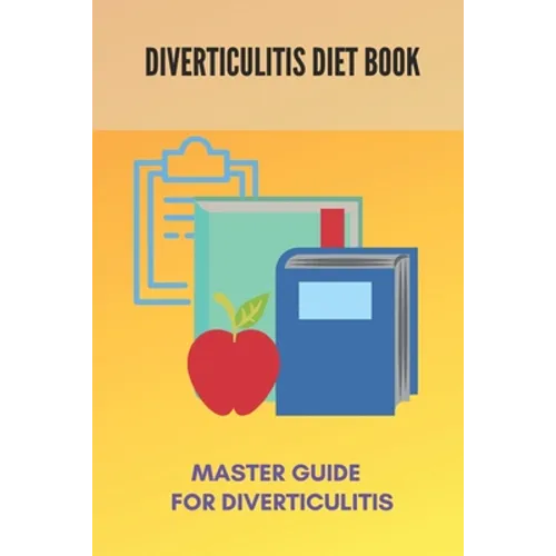 Diverticulitis Diet Book: Master Guide For Diverticulitis: Diverticulitis Low Fibre Diet - Paperback