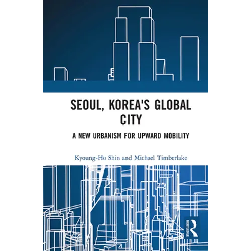 Seoul, Korea's Global City: A New Urbanism for Upward Mobility - Paperback
