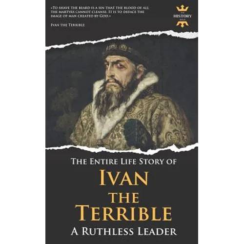 Ivan the Terrible: A Ruthless Leader. The Entire Life Story - Paperback