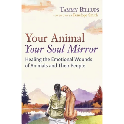 Your Animal -- Your Soul Mirror: Healing the Emotional Wounds of Animals and Their People - Paperback