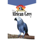 The African Grey: An Owner's Guide to a Happy Healthy Pet - Hardcover