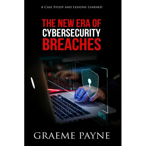The New Era of Cybersecurity Breaches: A Case Study and Lessons Learned - Paperback