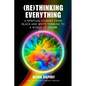 (Re)Thinking Everything: A Spiritual Journey From Black and White Thinking to a World of Color - Paperback