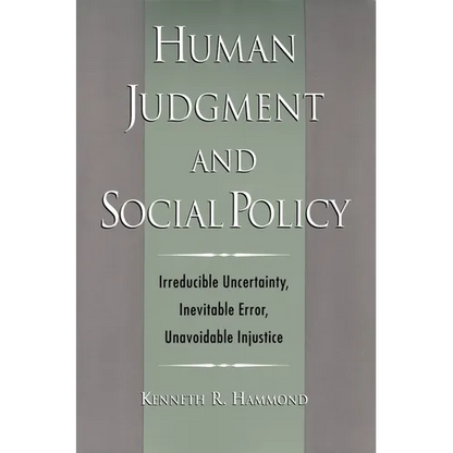 Human Judgment and Social Policy: Irreducible Uncertainty, Inevitable Error, Unavoidable Injustice - Paperback