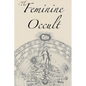 The Feminine Occult: A Collection of Women Writers on the Subjects of Spirituality, Mysticism, Magic, Witchcraft, the Kabbalah, Rosicrucian and Hermet - Paperback