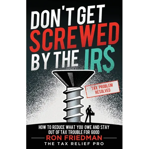 Don't Get Screwed by the IRS: How to Reduce What You Owe and Stay Out of Tax Trouble for Good - Paperback
