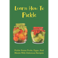 Learn How To Pickle: Pickle Some Fruits, Eggs, And Meats With Delicious Recipes: How To Pickle Almost Anything - Paperback