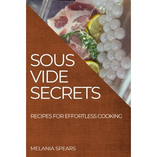 Sous Vide Secrets: Recipes for Effortless Cooking - Paperback