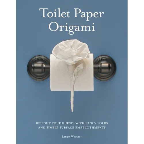 Toilet Paper Origami: Delight your Guests with Fancy Folds and Simple Surface Embellishments - Paperback