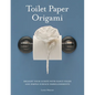 Toilet Paper Origami: Delight your Guests with Fancy Folds and Simple Surface Embellishments - Paperback