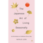 The Japanese Art of Living Seasonally: An Invitation to Celebrate Every Day - Hardcover