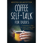 Coffee Self-Talk for Dudes: 5 Minutes a Day to Start Living Your Legendary Life - Paperback